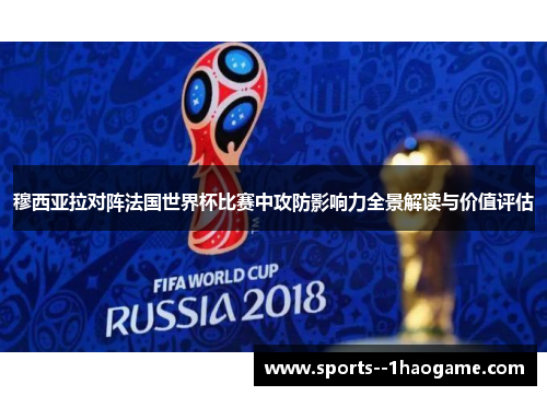 穆西亚拉对阵法国世界杯比赛中攻防影响力全景解读与价值评估
