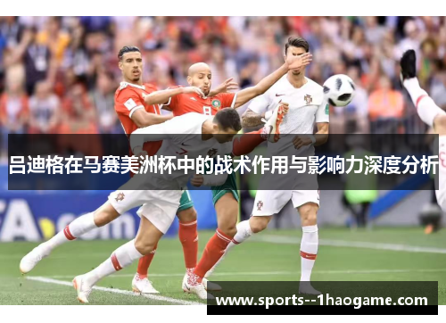 吕迪格在马赛美洲杯中的战术作用与影响力深度分析