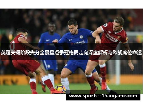 英超关键阶段失分全景盘点争冠格局走向深度解析与欧战席位命运