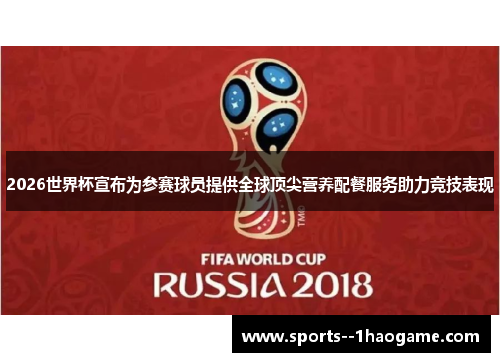 2026世界杯宣布为参赛球员提供全球顶尖营养配餐服务助力竞技表现