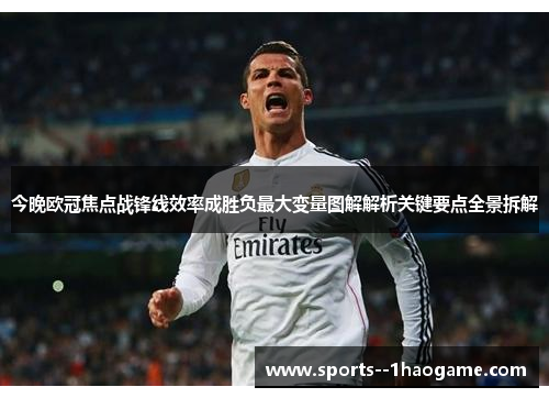 今晚欧冠焦点战锋线效率成胜负最大变量图解解析关键要点全景拆解